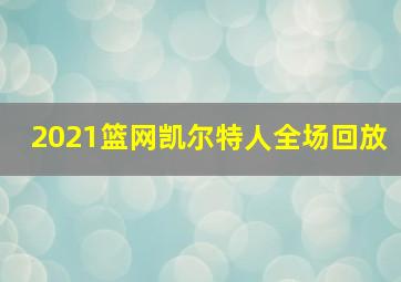 2021篮网凯尔特人全场回放