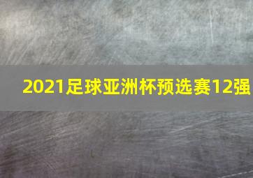 2021足球亚洲杯预选赛12强