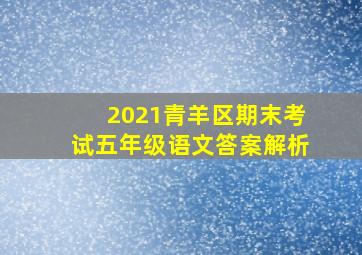 2021青羊区期末考试五年级语文答案解析