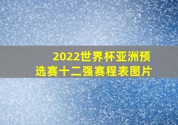 2022世界杯亚洲预选赛十二强赛程表图片