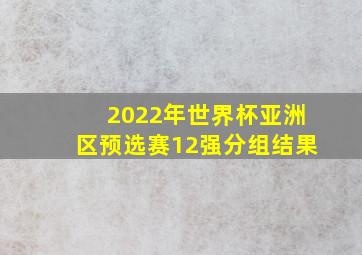 2022年世界杯亚洲区预选赛12强分组结果