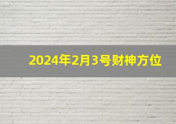 2024年2月3号财神方位