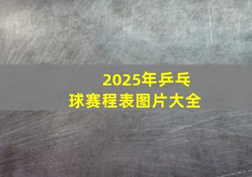 2025年乒乓球赛程表图片大全