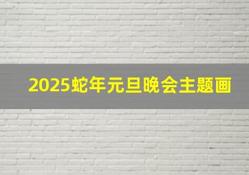 2025蛇年元旦晚会主题画