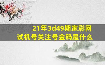 21年3d49期家彩网试机号关注号金码是什么