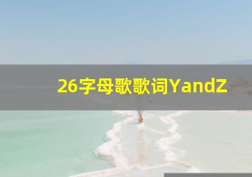 26字母歌歌词YandZ