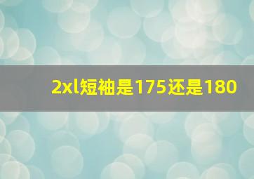 2xl短袖是175还是180