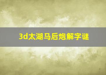 3d太湖马后炮解字谜