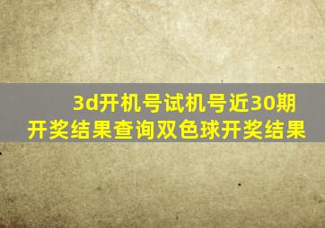 3d开机号试机号近30期开奖结果查询双色球开奖结果