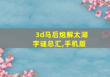 3d马后炮解太湖字谜总汇,手机版