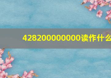 428200000000读作什么