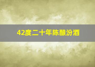 42度二十年陈酿汾酒