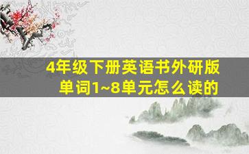 4年级下册英语书外研版单词1~8单元怎么读的