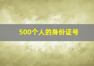 500个人的身份证号