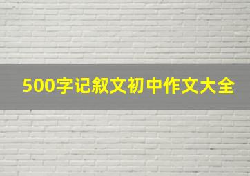 500字记叙文初中作文大全