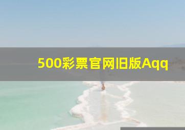 500彩票官网旧版Aqq