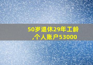 50岁退休29年工龄,个人账户53000