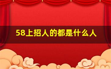 58上招人的都是什么人