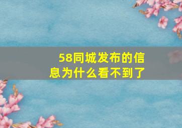 58同城发布的信息为什么看不到了