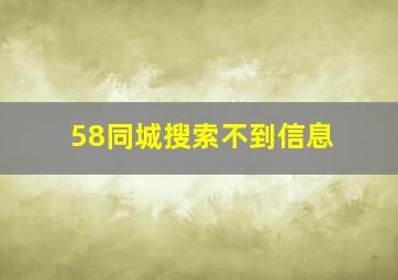 58同城搜索不到信息