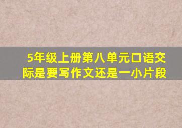 5年级上册第八单元口语交际是要写作文还是一小片段