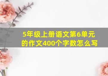 5年级上册语文第6单元的作文400个字数怎么写