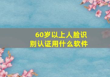 60岁以上人脸识别认证用什么软件