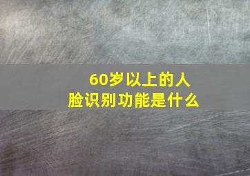 60岁以上的人脸识别功能是什么