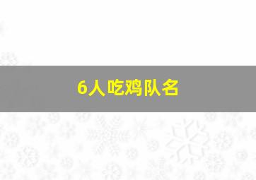 6人吃鸡队名