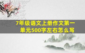 7年级语文上册作文第一单元500字左右怎么写