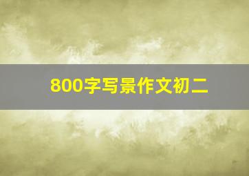 800字写景作文初二