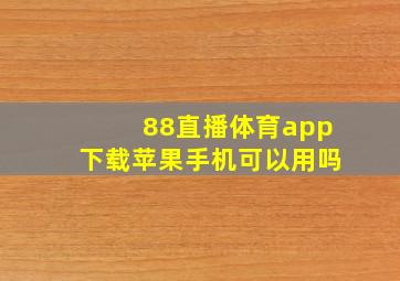 88直播体育app下载苹果手机可以用吗