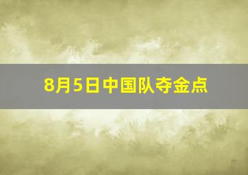 8月5日中国队夺金点