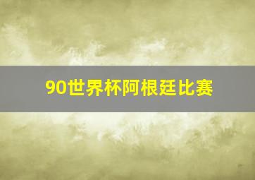 90世界杯阿根廷比赛