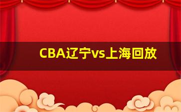 CBA辽宁vs上海回放