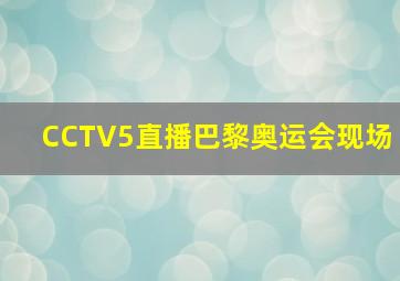 CCTV5直播巴黎奥运会现场