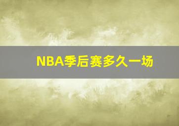 NBA季后赛多久一场