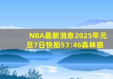 NBA最新消息2025年元旦7日快船53:46森林狼