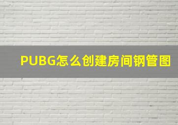 PUBG怎么创建房间钢管图