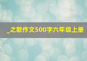 _之歌作文500字六年级上册