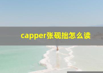 capper张砚拙怎么读