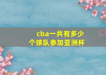 cba一共有多少个球队参加亚洲杯