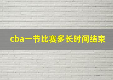 cba一节比赛多长时间结束