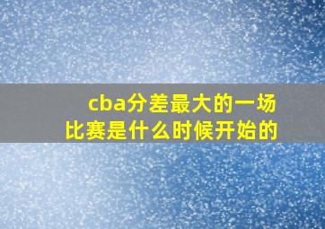 cba分差最大的一场比赛是什么时候开始的