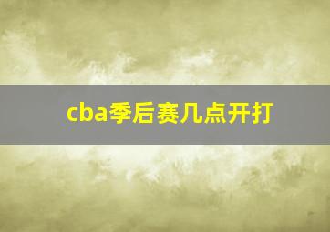 cba季后赛几点开打