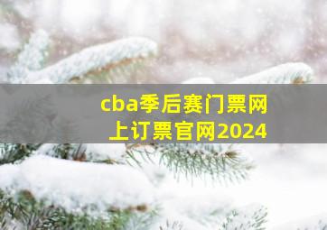 cba季后赛门票网上订票官网2024