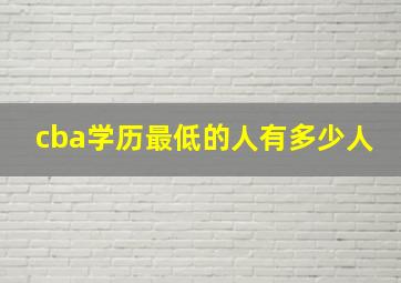 cba学历最低的人有多少人