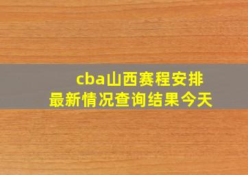 cba山西赛程安排最新情况查询结果今天