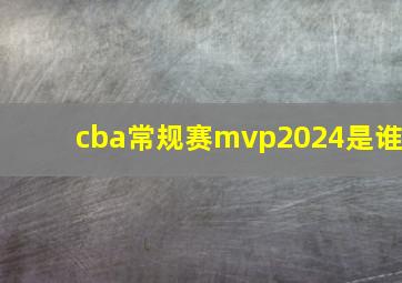 cba常规赛mvp2024是谁