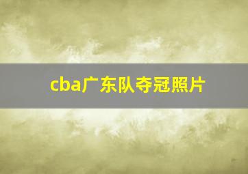 cba广东队夺冠照片